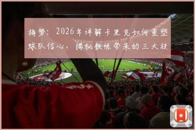梅努：2026年详解卡里克如何重塑球队信心，揭秘教练带来的三大核心影响与球员成长关键