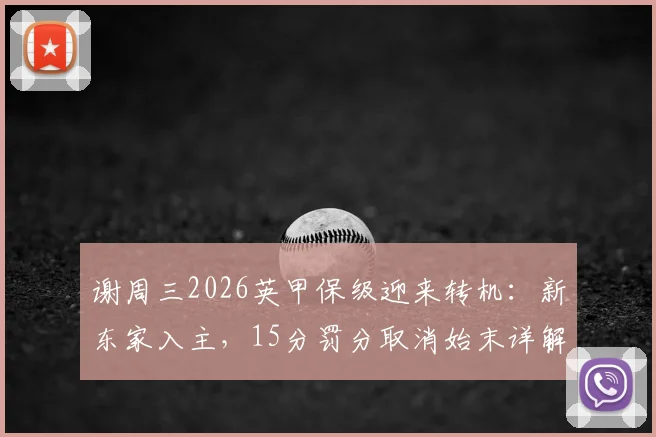 谢周三2026英甲保级迎来转机:新东家入主,15分罚分取消始末详解