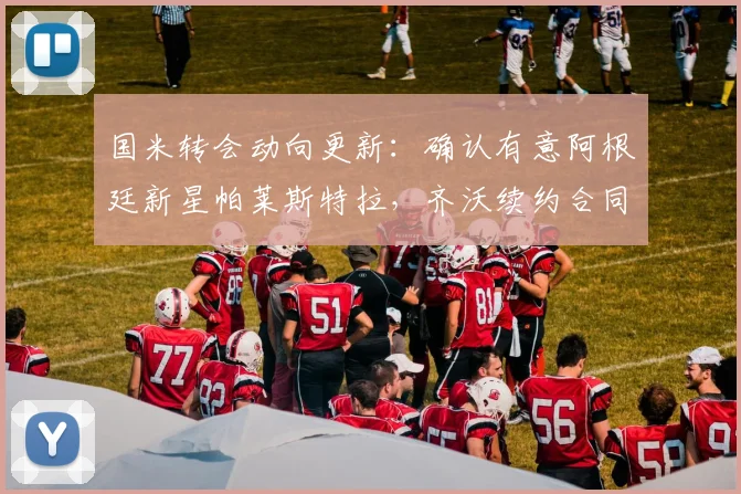 国米转会动向更新：确认有意阿根廷新星帕莱斯特拉，齐沃续约合同细节与官宣时间曝光
