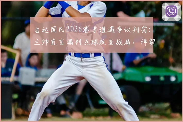吉达国民2026赛季遭遇争议判罚：主帅直言漏判点球改变战局，详解外籍裁判数次离奇错误